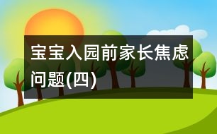 寶寶入園前家長(zhǎng)焦慮問題(四)