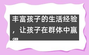 豐富孩子的生活經(jīng)驗，讓孩子在群體中贏得驕傲