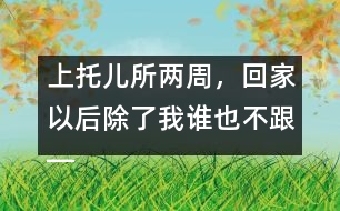 上托兒所兩周，回家以后除了我誰也不跟――潘潔回答