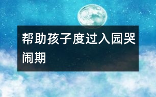 幫助孩子度過(guò)入園哭鬧期