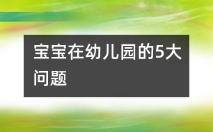 寶寶在幼兒園的5大問題