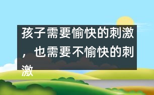 孩子需要愉快的刺激，也需要不愉快的刺激