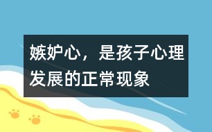 嫉妒心，是孩子心理發(fā)展的正常現(xiàn)象