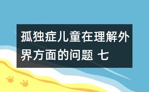 孤獨(dú)癥兒童在理解外界方面的問(wèn)題 （七）