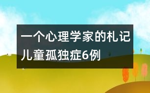 一個心理學(xué)家的札記：兒童孤獨癥6例