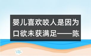 嬰兒喜歡咬人是因?yàn)榭谟传@滿足――陳福國(guó)回答