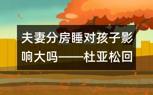 夫妻分房睡對孩子影響大嗎――杜亞松回答