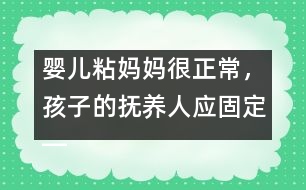 嬰兒粘媽媽很正常，孩子的撫養(yǎng)人應(yīng)固定――陸為之回答