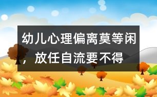 幼兒心理偏離莫等閑，放任自流要不得