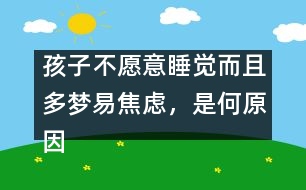 孩子不愿意睡覺(jué)而且多夢(mèng)易焦慮，是何原因