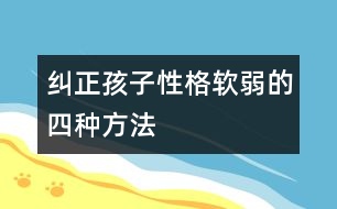 糾正孩子性格軟弱的四種方法