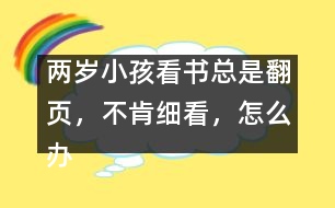 兩歲小孩看書總是翻頁，不肯細看，怎么辦