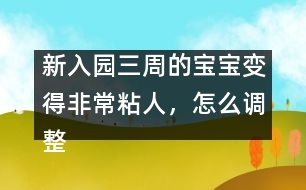 新入園三周的寶寶變得非常粘人，怎么調整