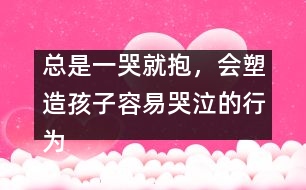 總是一哭就抱，會(huì)塑造孩子容易哭泣的行為