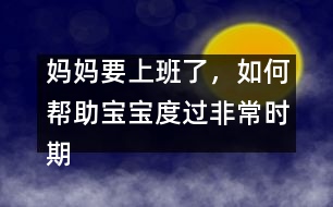 媽媽要上班了，如何幫助寶寶度過非常時(shí)期