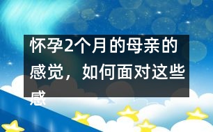 懷孕2個月的母親的感覺，如何面對這些感覺