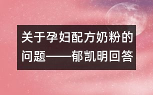 關(guān)于孕婦配方奶粉的問題――郁凱明回答