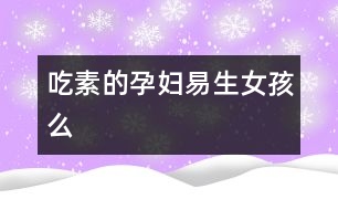 吃素的孕婦易生女孩么