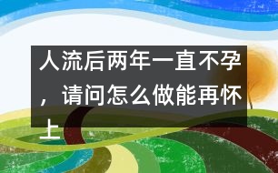 人流后兩年一直不孕，請問怎么做能再懷上