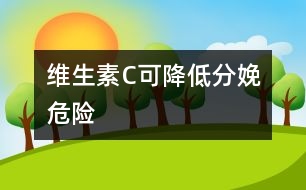 維生素C可降低分娩危險(xiǎn)