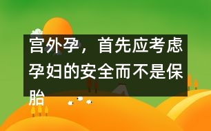 宮外孕，首先應考慮孕婦的安全而不是保胎