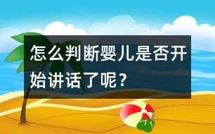 怎么判斷嬰兒是否開始講話了呢？