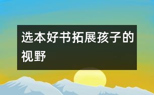 選本好書(shū)拓展孩子的視野