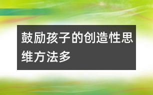 鼓勵孩子的創(chuàng)造性思維方法多