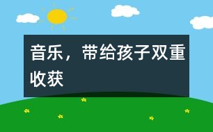 音樂(lè)，帶給孩子雙重收獲