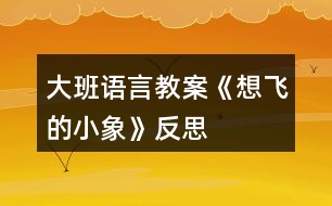 大班語(yǔ)言教案《想飛的小象》反思