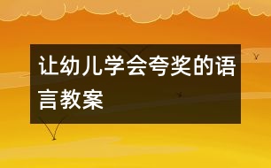 讓幼兒學(xué)會夸獎(jiǎng)的語言教案