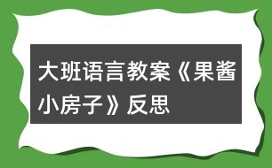 大班語言教案《果醬小房子》反思