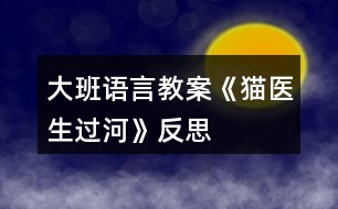 大班語言教案《貓醫(yī)生過河》反思