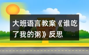 大班語(yǔ)言教案《誰(shuí)吃了我的粥》反思