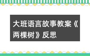 大班語言故事教案《兩棵樹》反思