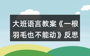 大班語言教案《一根羽毛也不能動》反思