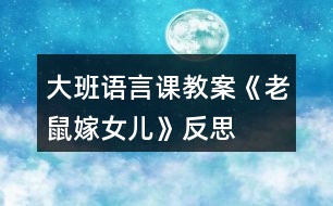 大班語言課教案《老鼠嫁女兒》反思