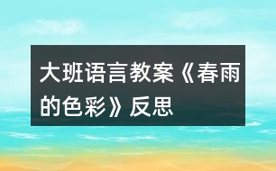 大班語(yǔ)言教案《春雨的色彩》反思