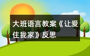 大班語(yǔ)言教案《讓愛住我家》反思