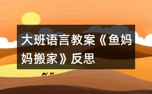 大班語言教案《“魚媽媽搬家”》反思