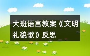 大班語(yǔ)言教案《文明禮貌歌》反思