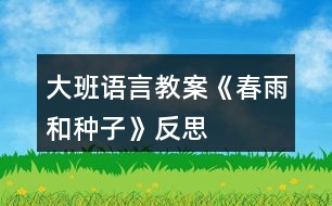 大班語(yǔ)言教案《春雨和種子》反思