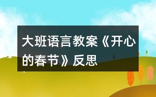 大班語(yǔ)言教案《開心的春節(jié)》反思