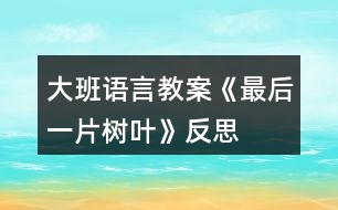 大班語(yǔ)言教案《最后一片樹(shù)葉》反思