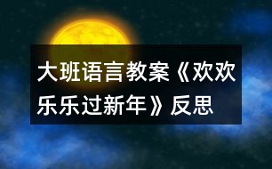 大班語(yǔ)言教案《歡歡樂(lè)樂(lè)過(guò)新年》反思