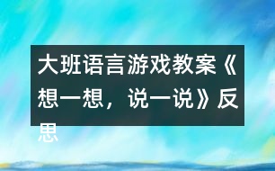 大班語言游戲教案《想一想，說一說》反思