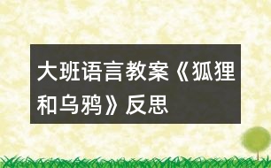 大班語言教案《狐貍和烏鴉》反思