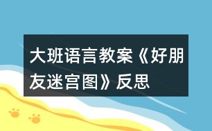 大班語言教案《好朋友迷宮圖》反思