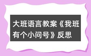 大班語言教案《我班有個(gè)小問號(hào)》反思