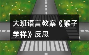 大班語(yǔ)言教案《猴子學(xué)樣》反思